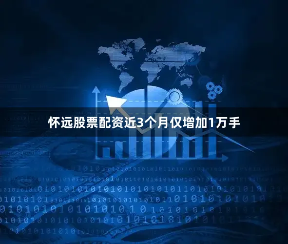 怀远股票配资近3个月仅增加1万手
