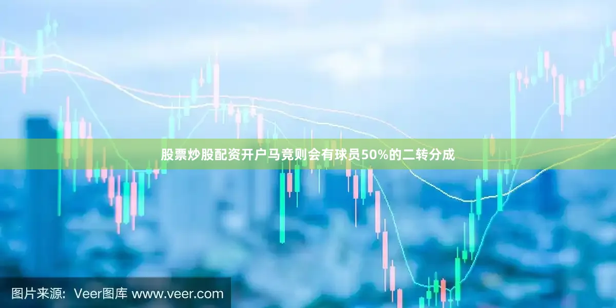 股票炒股配资开户马竞则会有球员50%的二转分成