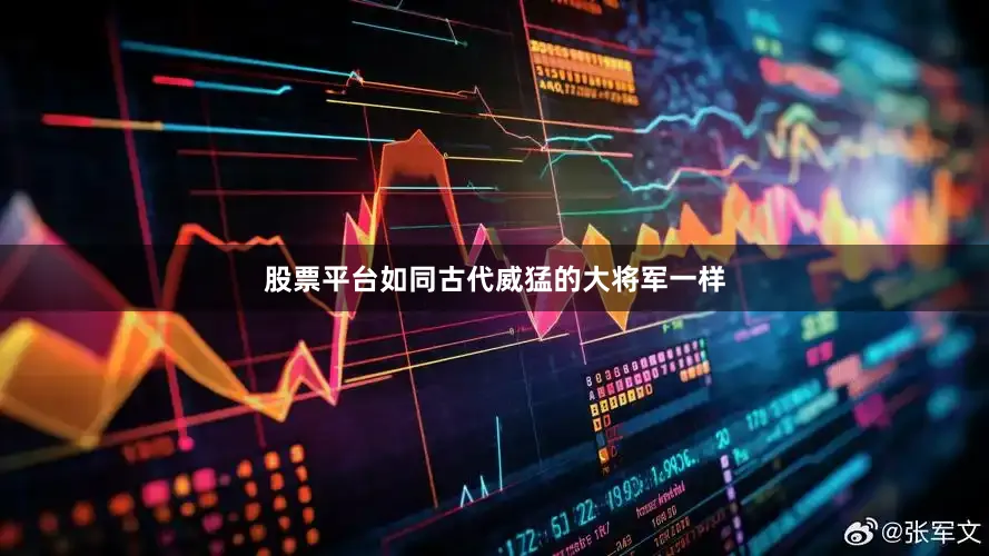 股票平台如同古代威猛的大将军一样