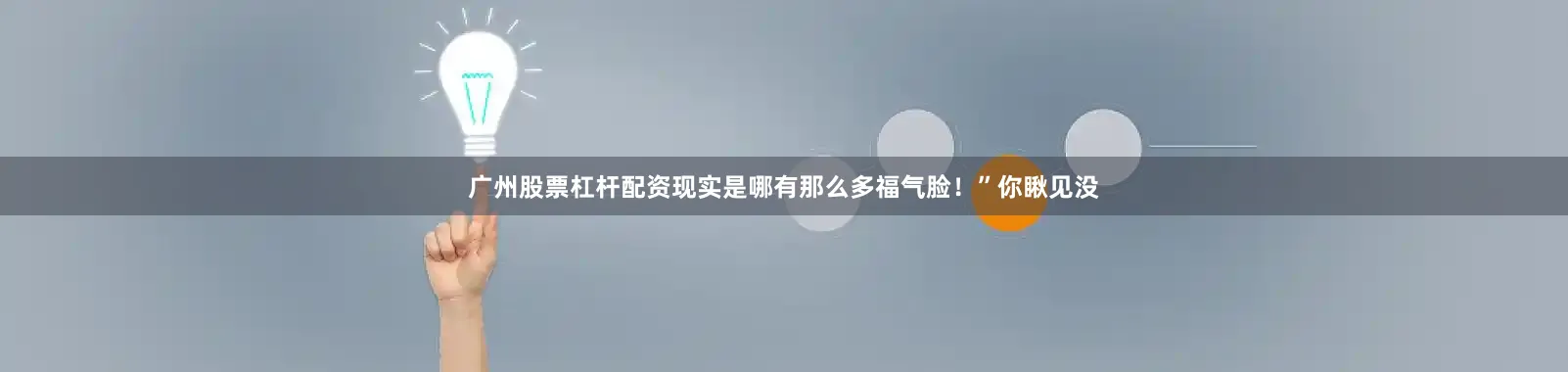 广州股票杠杆配资现实是哪有那么多福气脸！”你瞅见没