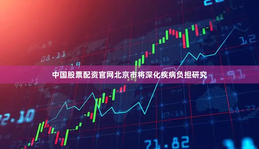 中国股票配资官网北京市将深化疾病负担研究