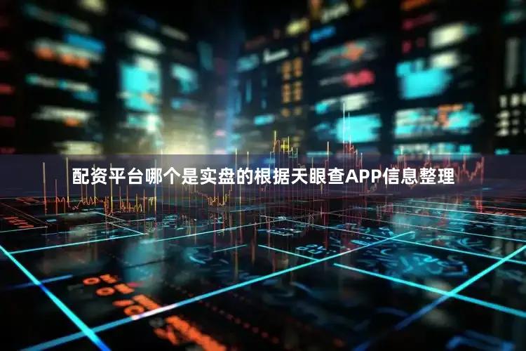 配资平台哪个是实盘的根据天眼查APP信息整理
