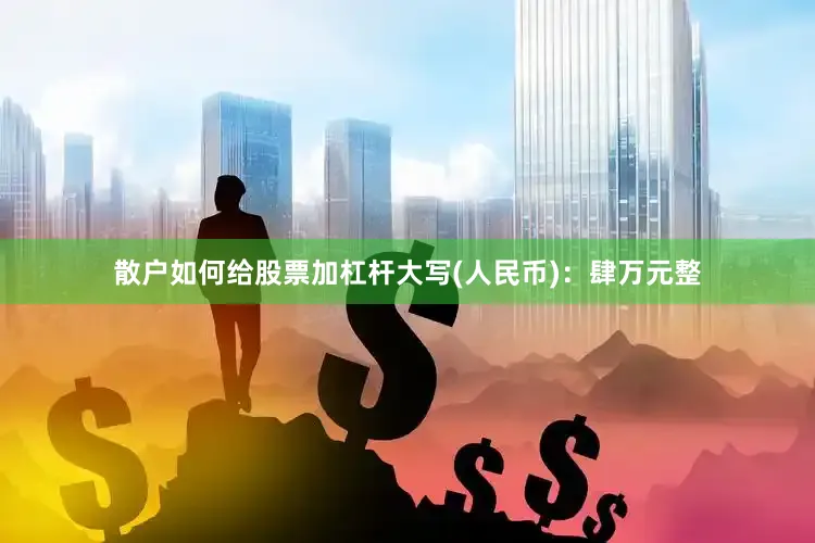 散户如何给股票加杠杆大写(人民币)：肆万元整