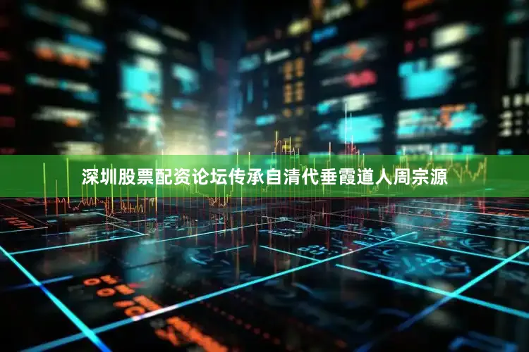 深圳股票配资论坛传承自清代垂霞道人周宗源