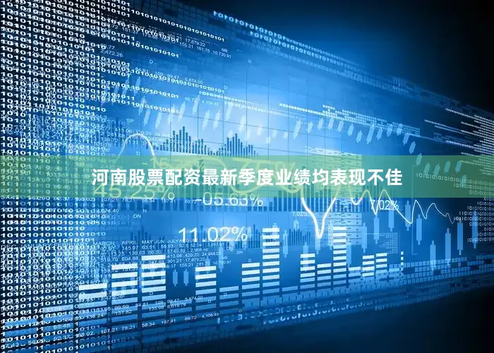 河南股票配资最新季度业绩均表现不佳